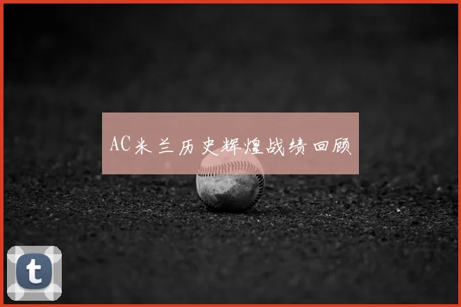 AC米兰历史辉煌战绩回顾