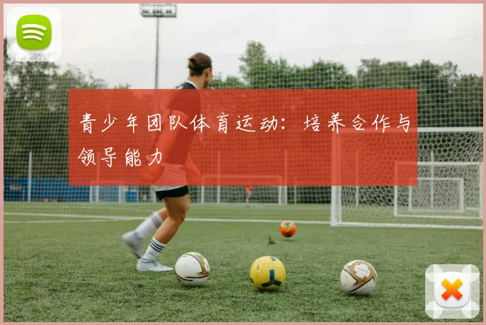 青少年团队体育运动:培养合作与领导能力