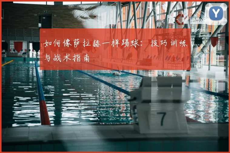 如何像萨拉赫一样踢球：技巧训练与战术指南